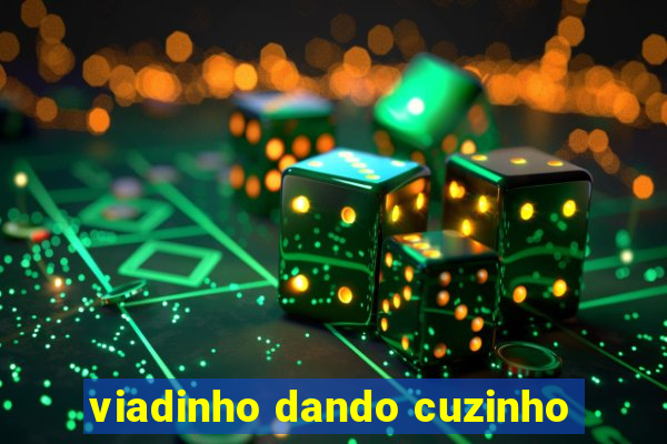 viadinho dando cuzinho