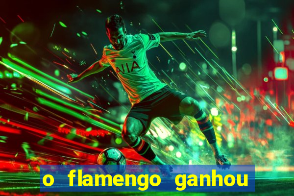 o flamengo ganhou ou perdeu hoje