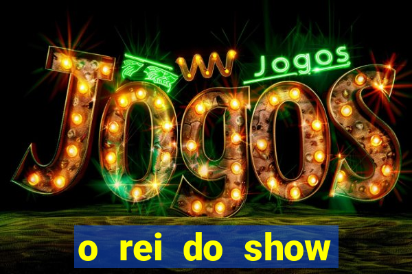 o rei do show filme completo dublado topflix