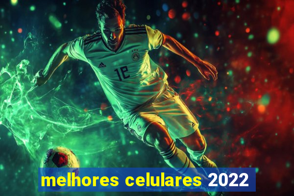 melhores celulares 2022