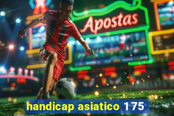 handicap asiatico 1 75