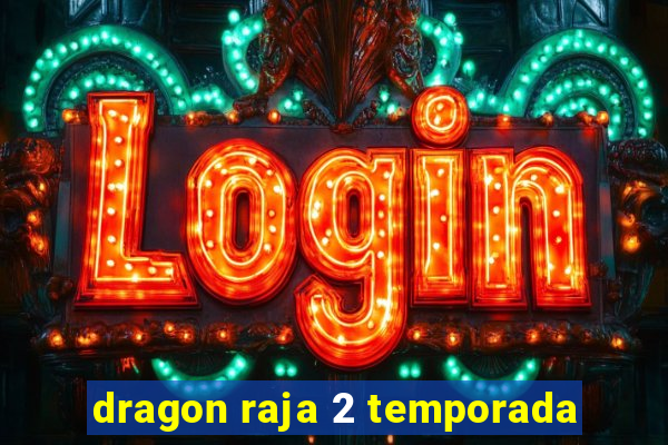 dragon raja 2 temporada