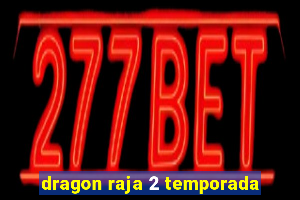 dragon raja 2 temporada