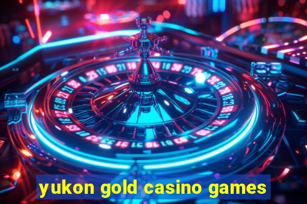 yukon gold casino games