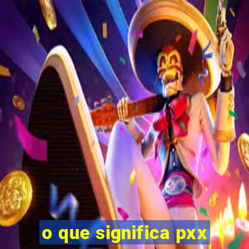 o que significa pxx