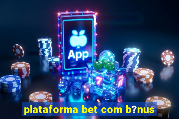 plataforma bet com b?nus