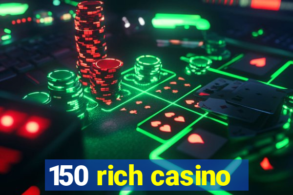 150 rich casino