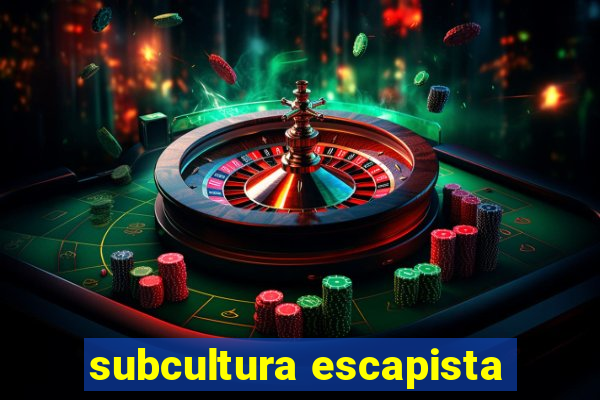 subcultura escapista