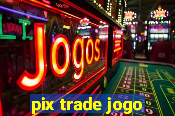 pix trade jogo