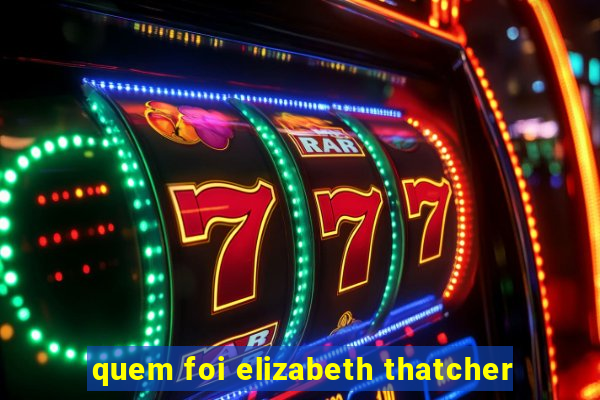 quem foi elizabeth thatcher