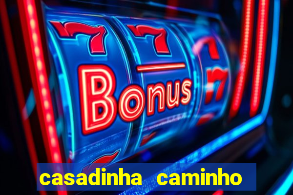 casadinha caminho da sorte