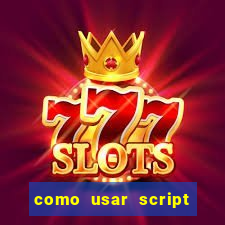 como usar script no cmsp