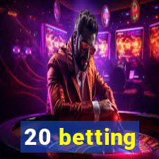 20 betting