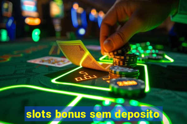 slots bonus sem deposito