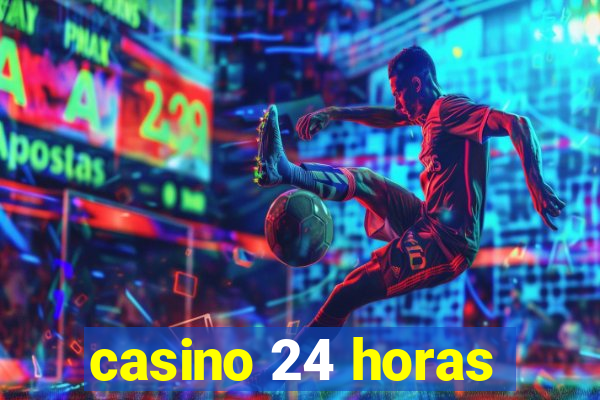 casino 24 horas