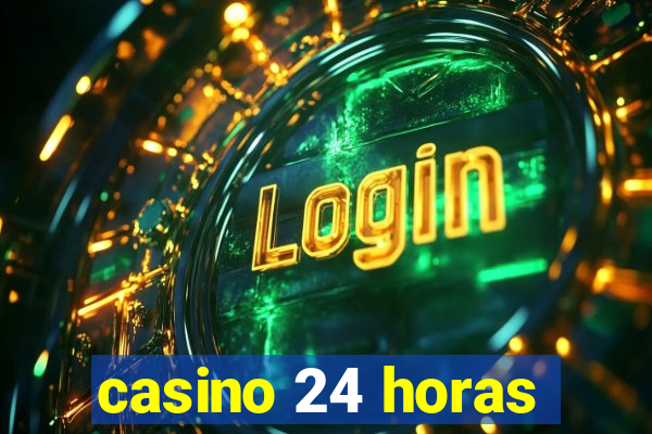 casino 24 horas