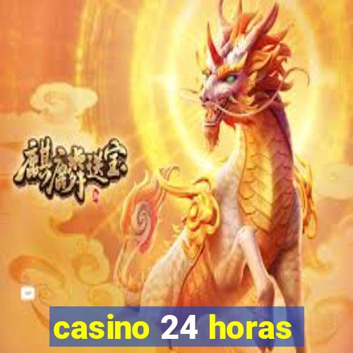 casino 24 horas