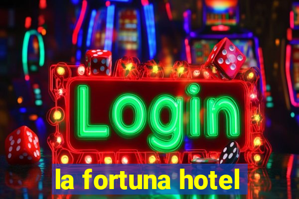 la fortuna hotel