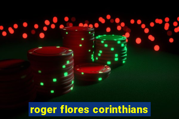 roger flores corinthians