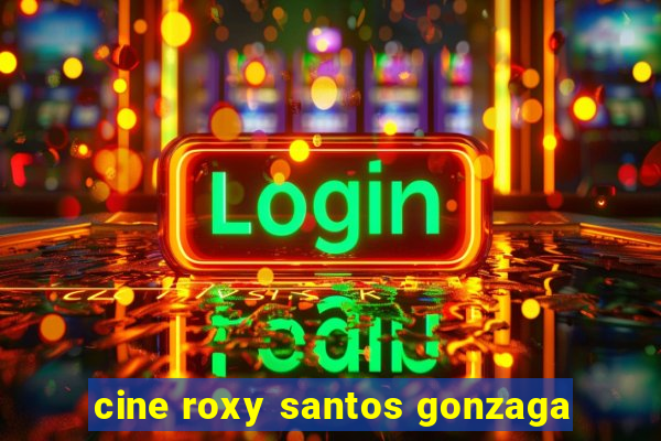 cine roxy santos gonzaga