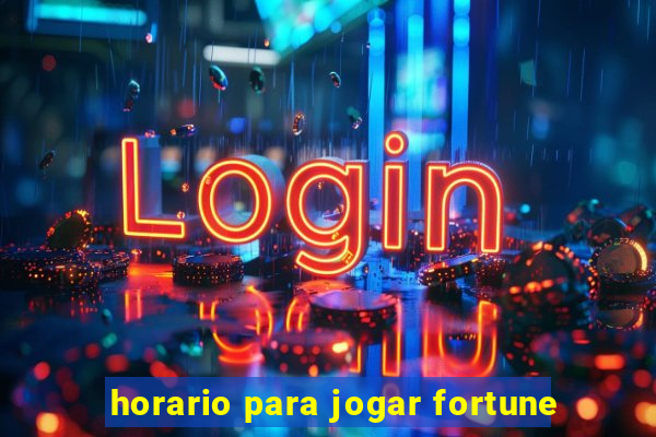 horario para jogar fortune