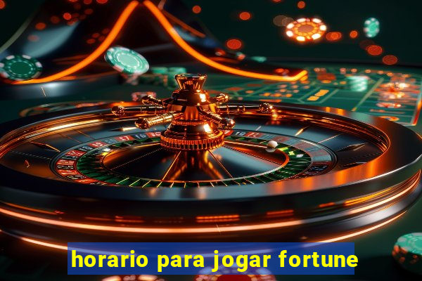 horario para jogar fortune