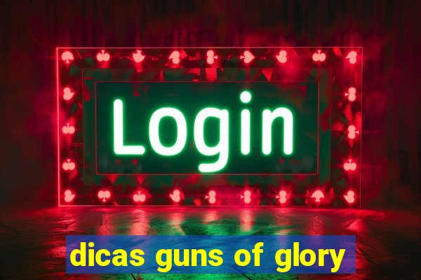 dicas guns of glory