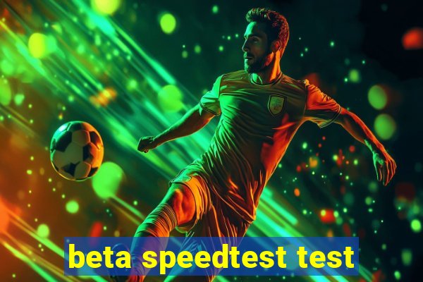 beta speedtest test