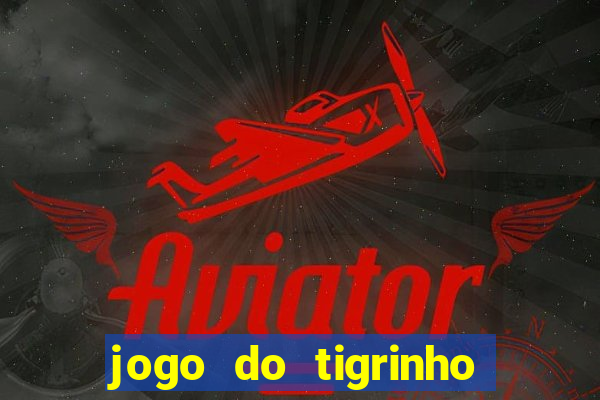 jogo do tigrinho ganha dinheiro de verdade