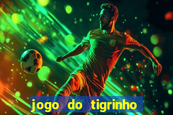 jogo do tigrinho ganha dinheiro de verdade