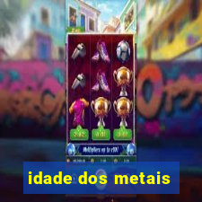 idade dos metais