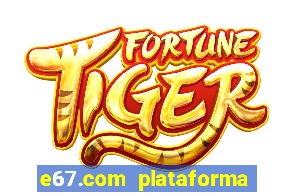 e67.com plataforma de jogos