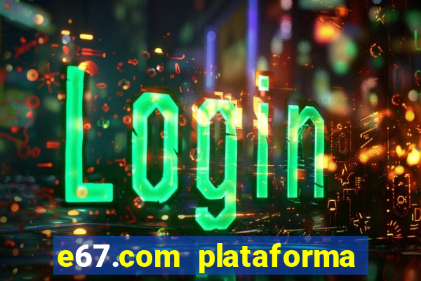 e67.com plataforma de jogos