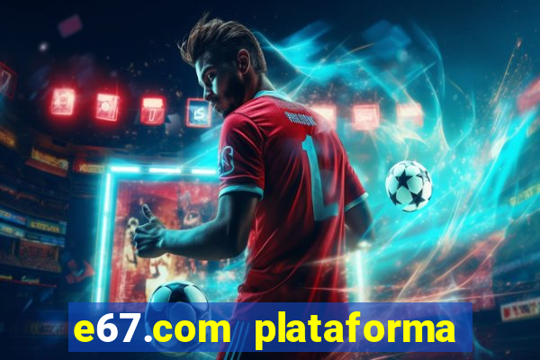 e67.com plataforma de jogos