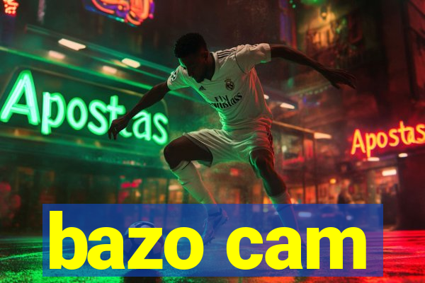 bazo cam