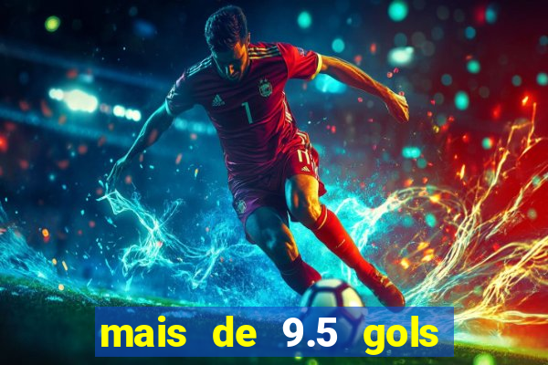 mais de 9.5 gols o que significa