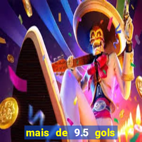 mais de 9.5 gols o que significa