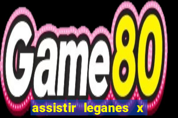 assistir leganes x real madrid ao vivo online gratis