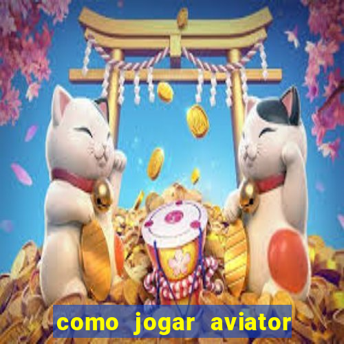 como jogar aviator esporte da sorte