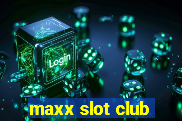 maxx slot club