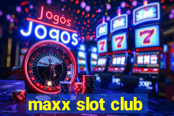 maxx slot club