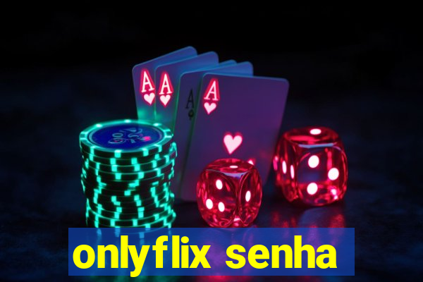 onlyflix senha