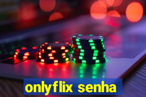 onlyflix senha