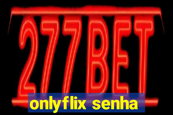 onlyflix senha