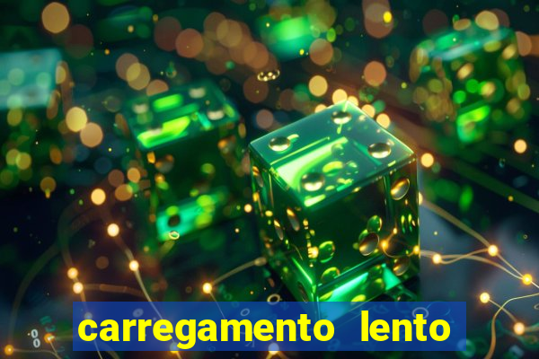 carregamento lento do aparelho