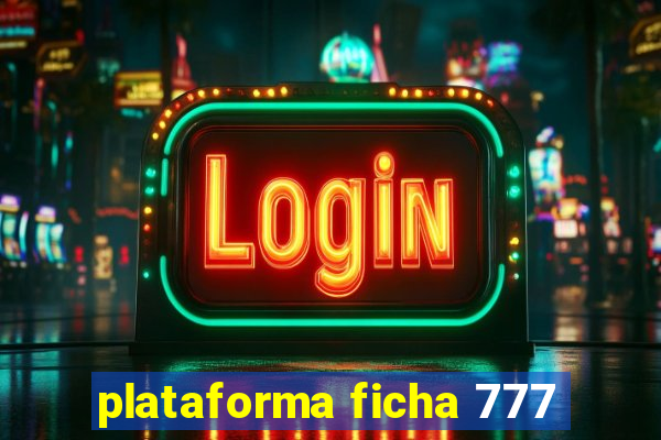 plataforma ficha 777