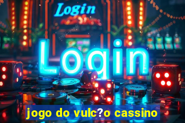 jogo do vulc?o cassino