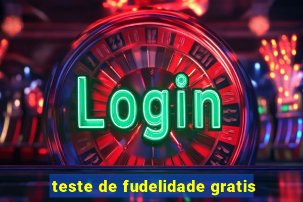 teste de fudelidade gratis