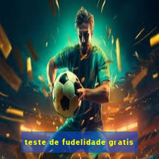 teste de fudelidade gratis