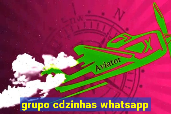 grupo cdzinhas whatsapp